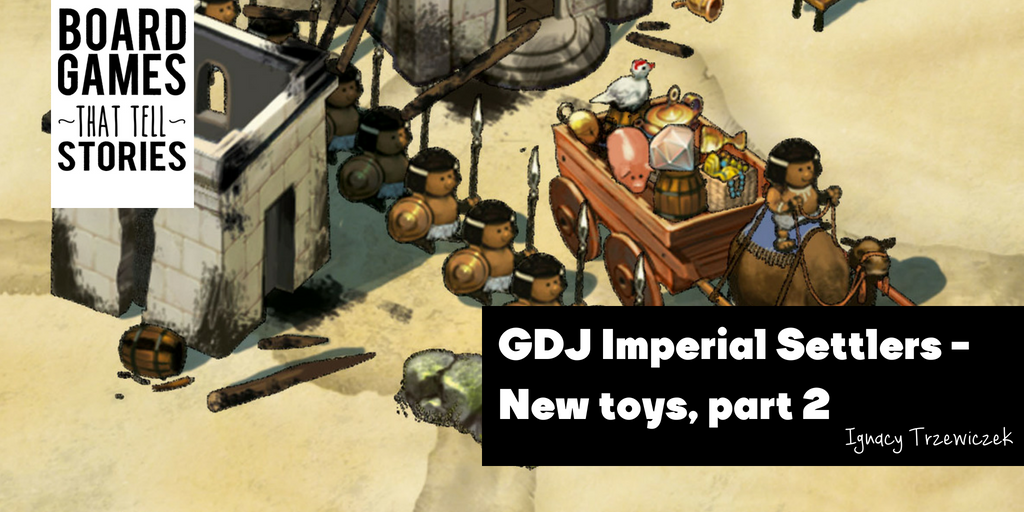 BLOG: GDJ Imperial Settlers – New toys, part 2
