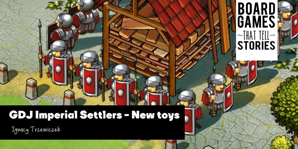 BLOG – GDJ Imperial Settlers – New toys, part 1